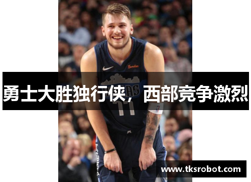 勇士大胜独行侠，西部竞争激烈