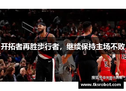 开拓者再胜步行者，继续保持主场不败